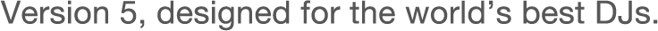 Version 5, designed for the world's best DJs.